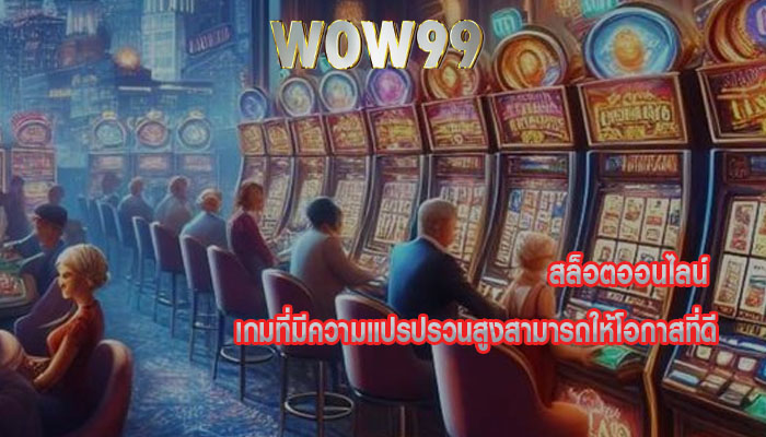 สล็อตออนไลน์ เกมที่มีความแปรปรวนสูงสามารถให้โอกาสที่ดี