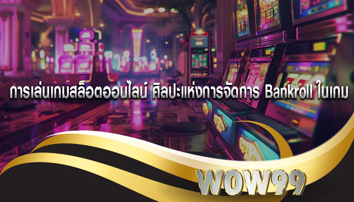 การเล่นเกมสล็อตออนไลน์ ศิลปะแห่งการจัดการ Bankroll ในเกม