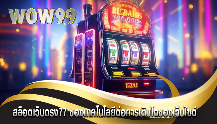 สล็อตเว็บตรง77 ของเทคโนโลยีต่อการเติบโตของเว็บไซต์