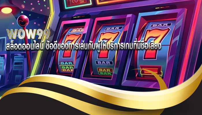 สล็อตออนไลน์ ข้อดีของการเล่นกับผู้ให้บริการเกมที่มีชื่อเสียง