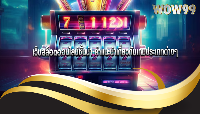 เว็บสล็อตออนไลน์ชั้นนำ คำแนะนำเกี่ยวกับเกมประเภทต่างๆ 