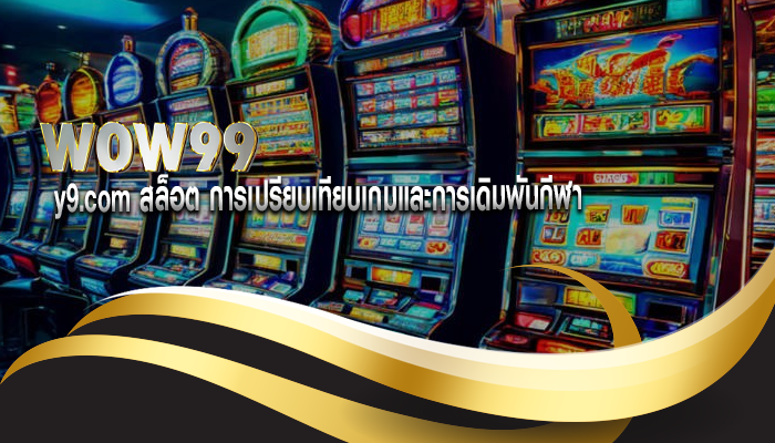 y9.com สล็อต การเปรียบเทียบเกมและการเดิมพันกีฬา