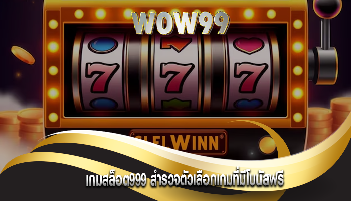 เกมสล็อต999 สำรวจตัวเลือกเกมที่มีโบนัสฟรี