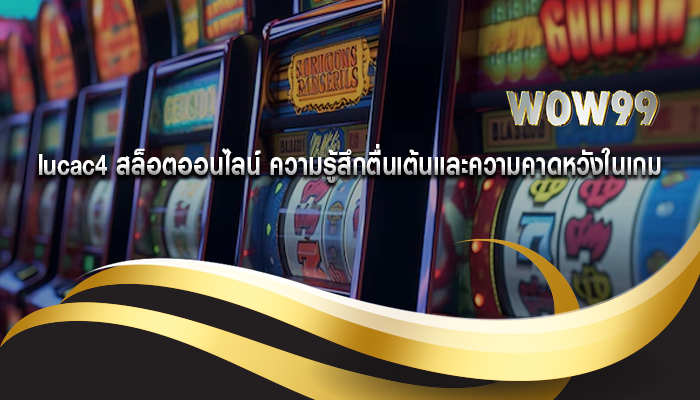 lucac4 สล็อตออนไลน์ ความรู้สึกตื่นเต้นและความคาดหวังในเกม