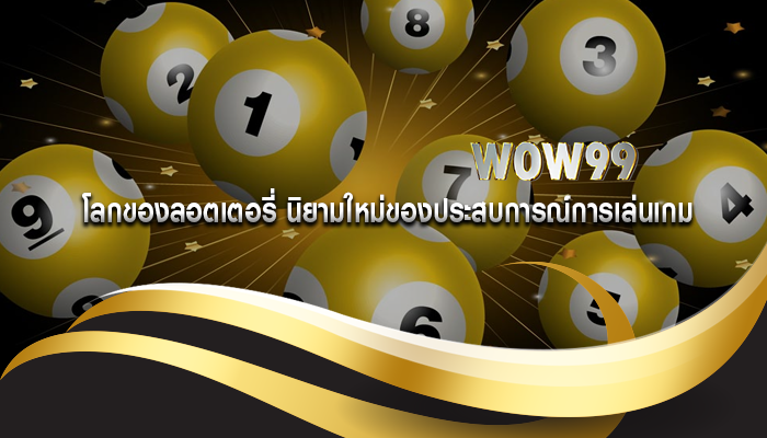 โลกของลอตเตอรี่ นิยามใหม่ของประสบการณ์การเล่นเกม