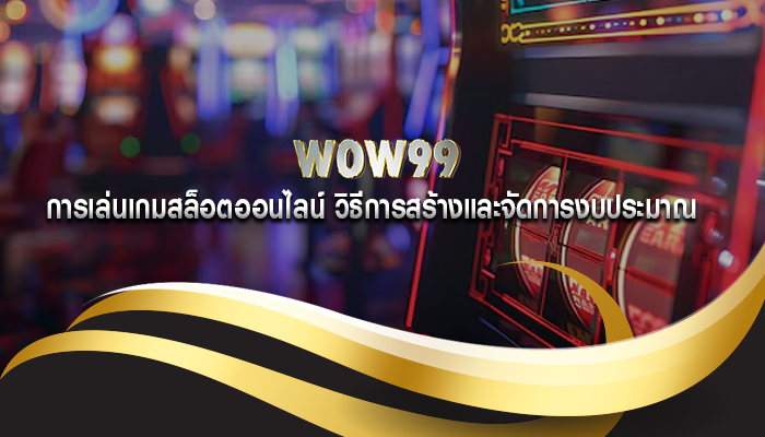 การเล่นเกมสล็อตออนไลน์ วิธีการสร้างและจัดการงบประมาณ