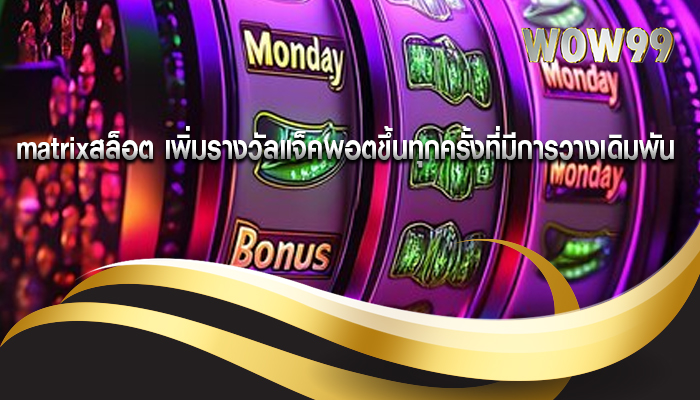 matrixสล็อต เพิ่มรางวัลแจ็คพอตขึ้นทุกครั้งที่มีการวางเดิมพัน