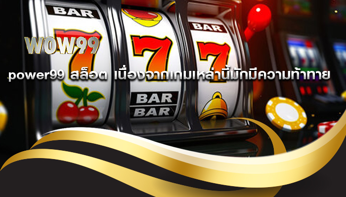 power99 สล็อต เนื่องจากเกมเหล่านี้มักมีความท้าทาย
