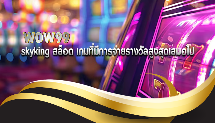 skyking สล็อต เกมที่มีการจ่ายรางวัลสูงสุดเสมอไป