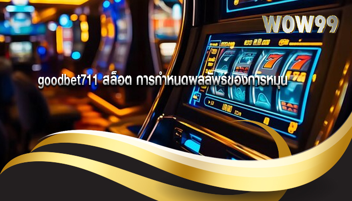 goodbet711 สล็อต การกำหนดผลลัพธ์ของการหมุน