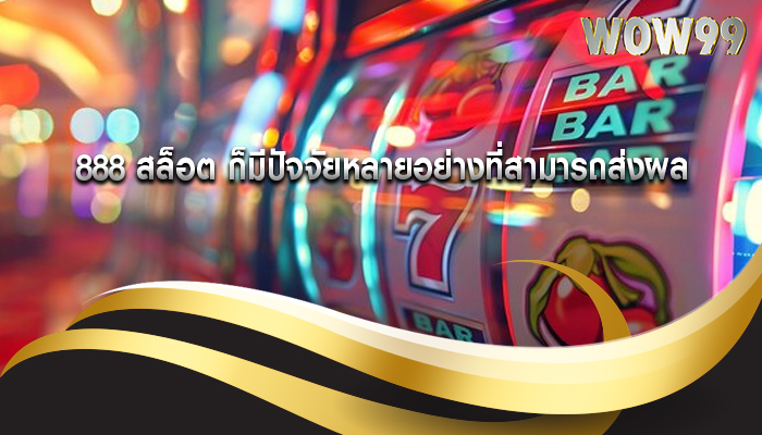 888 สล็อต ก็มีปัจจัยหลายอย่างที่สามารถส่งผล