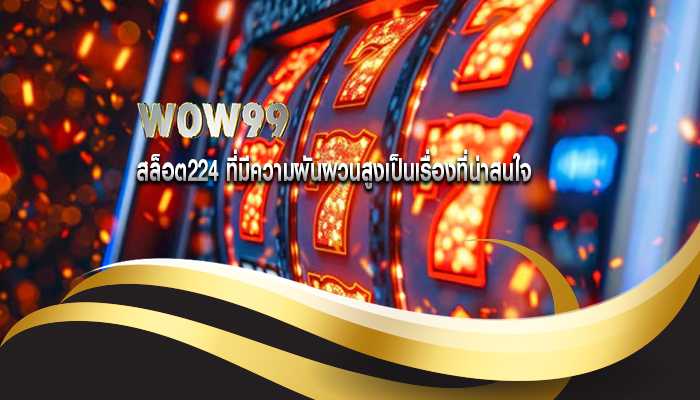สล็อต224 ที่มีความผันผวนสูงเป็นเรื่องที่น่าสนใจ