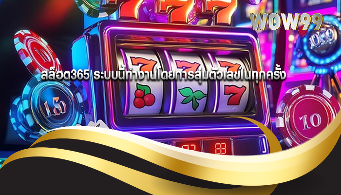 สล็อต365 ระบบนี้ทำงานโดยการสุ่มตัวเลขในทุกครั้ง