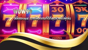 สล็อตroyal การเลือกเกมที่ดีที่สุดสำหรับผู้เล่น