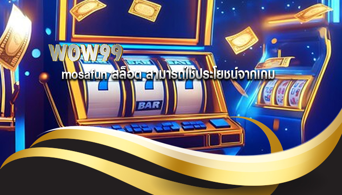 mosafun สล็อต สามารถใช้ประโยชน์จากเกม